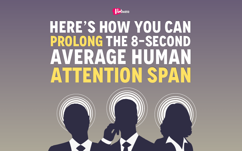 Here's How You Can Prolong The 8-Second Average Human Attention Span