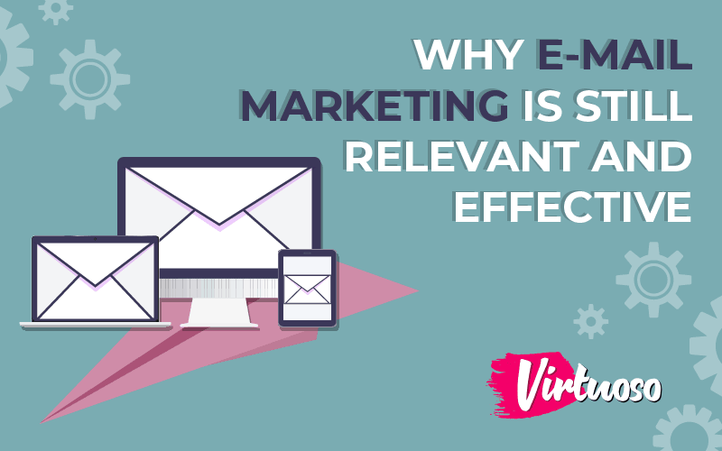 Why Email Marketing Is Still Relevant And Effective